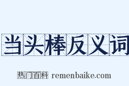 当头棒反义词是什么意思的图片